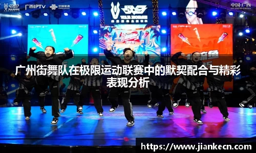 广州街舞队在极限运动联赛中的默契配合与精彩表现分析