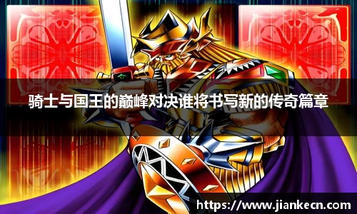 骑士与国王的巅峰对决谁将书写新的传奇篇章