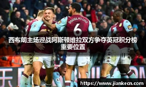 西布朗主场迎战阿斯顿维拉双方争夺英冠积分榜重要位置